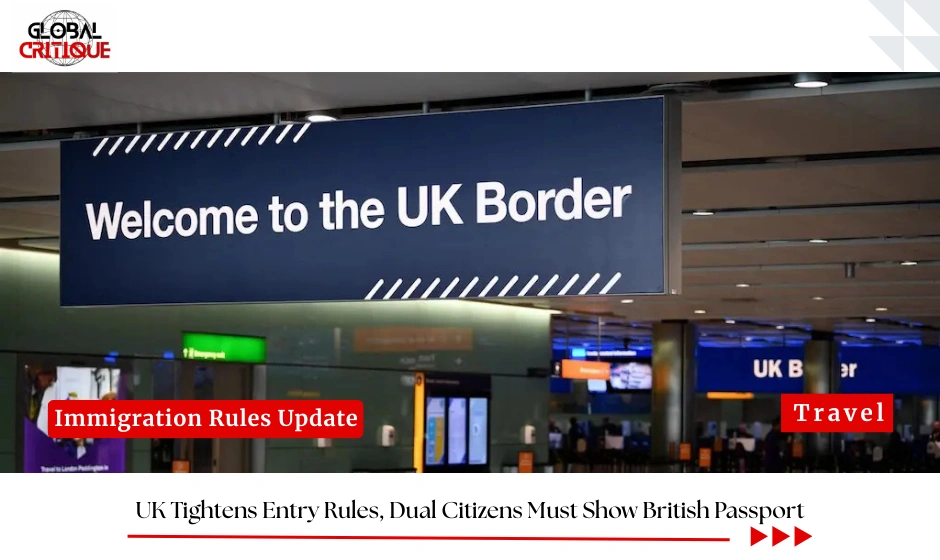 UK Tightens Entry Rules, Dual Citizens Must Show British Passport