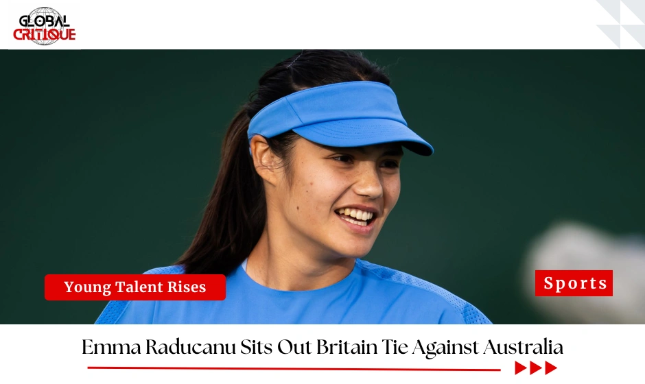 Emma Raducanu Sits Out Britain Tie Against Australia